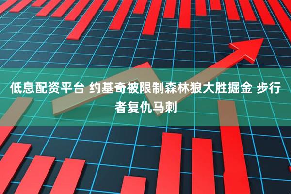 低息配资平台 约基奇被限制森林狼大胜掘金 步行者复仇马刺