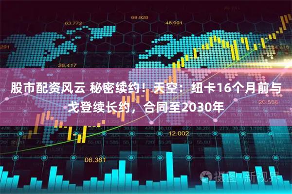 股市配资风云 秘密续约！天空：纽卡16个月前与戈登续长约，合同至2030年